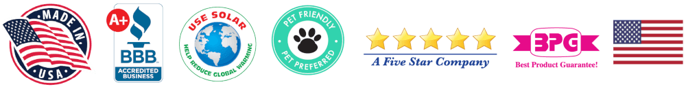 row of logos - Made in USA, Better Business Bureau, Use Solar, Pet Friendly, 5 Star Company, Best Product Guarantee, US Flag